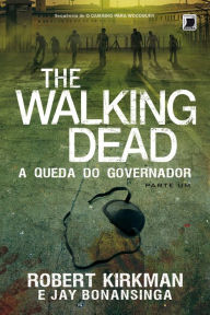 A queda do Governador: parte 1 - The Walking Dead - vol. 3 Jay Bonansinga Author