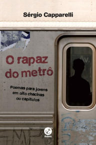 O rapaz do metrô: Poemas para jovens em oito chacinas ou capítulos Sergio Capparelli Author