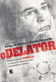 O delator: A história de J. Hawilla, o corruptor devorado pela corrupção no futebol Allan de Abreu Author
