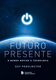 Futuro presente: O mundo movido à tecnologia Guy Perelmuter Author