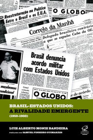 Brasil-Estados Unidos: a rivalidade emergente (1950-1988) - Luiz Alberto Moniz Bandeira