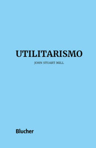 Utilitarismo John Stuart Mill Author