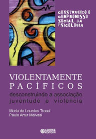 Violentamente pacíficos: Descontruindo a associação juventude e violência - Ana Mercês Bahia Bock