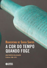 A cor do tempo quando foge: Uma histÃ³ria do presente - CrÃ´nicas 1986 - 2013 Boaventura de Sousa Santos Author