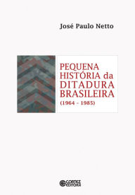 Pequena histÃ³ria da ditadura brasileira (1964-1985) JosÃ© Paulo Netto Author