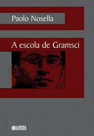 A escola de Gramsci Paolo Nosella Author