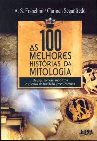As 100 Melhores Histórias da Mitologia A. S. Franchini Author