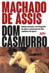 Dom Casmurro: EdiÃ§Ã£o anotada, com biografia do autor e panorama da vida cotidiana da Ã©poca Joaquim Maria Machado de Assis Author