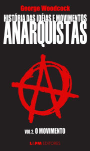 História das idéias e movimentos Anarquistas: O movimento (Volume 2) George Woodcock Author