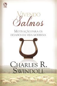 Vivendo Salmos: Motivação para os Desafios da Vida Moderna Charles R. Swindoll Author