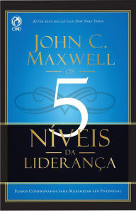 Os 5 Níveis da Liderança: Passos Comprovado para Maximizar seu Potencial John C. Maxwell Author