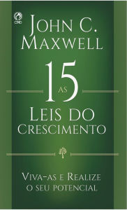 As 15 Leis do Crescimento: Viva-as e Realize o seu Potencial John C. Maxwell Author