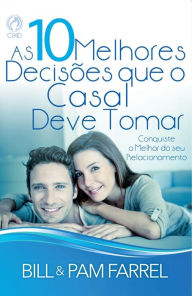 As 10 Melhores Decisões que o Casal Deve Tomar: Reconquiste o Melhor do seu Relacionamento Bill Farrel Author