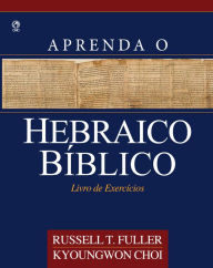 Aprenda o Hebraico Bíblico: Livro de Exercícios Russel T. Fuller Author