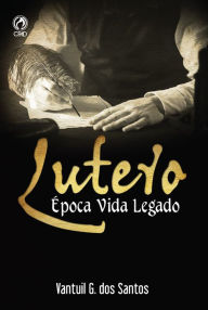 Lutero: Época Vida Legado (Portuguese Edition)
