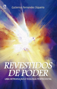 Revestido de poder: Uma introdução a teologia pentecostal Gutierres Fernandes Siqueira Author