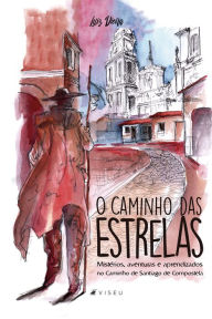O caminho das estrelas: mistÃ©rios, aventuras e aprendizados no caminho de Santiago de Compostela Luiz Vieira Author