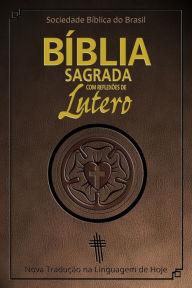 Bíblia Sagrada com reflexões de Lutero: Nova Tradução na Linguagem de Hoje Sociedade Bíblica do Brasil Author