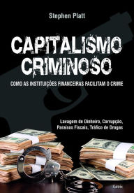 Capitalismo Criminoso: Como as Instituições Financeiras Facilitam o Crime - Stephen Platt