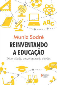 Reinventando a educacao: Diversidade, descolonizacao e redes - Muniz Sodré