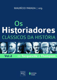 Os historiadores: Clássicos da história, vol. 2: De Tocqueville a Thompson - Maurício Parada