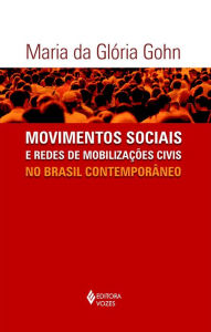 Movimentos sociais e redes de mobilizações civis no Brasil contemporâneo - Maria da Glória Gohn