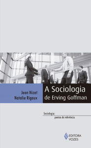 A sociologia de Erving Goffman - Jean Nizet