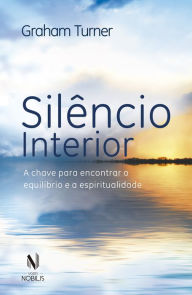 Silêncio interior: A chave para encontrar o equilíbrio e a espiritualidade - Graham Turner