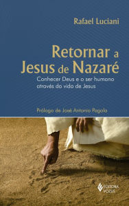 Retornar a Jesus de Nazaré: Conhecer Deus e o ser humano através da vida de Jesus - Rafael Luciani