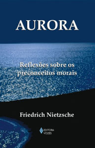 Aurora: Reflexões sobre os preconceitos morais - Friedrich Nietzsche
