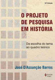 O projeto de pesquisa em história: Da escolha do tema ao quadro teórico - José DAssunção Barros