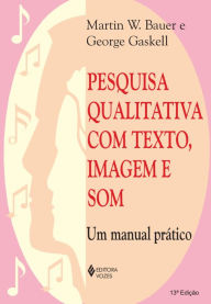 Pesquisa qualitativa com texto, imagem e som: Um manual prático - Martin W. Bauer
