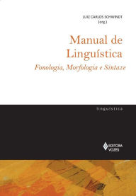 Manual de linguística: Fonologia, morfologia e sintaxe - Luiz Carlos Schwindt