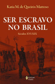 Ser escravo no Brasil: Séculos XVI - XIX - Katia M. de Queirós Mattoso