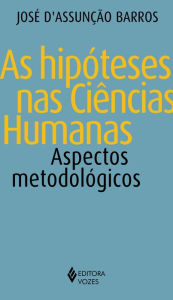 As hipóteses nas ciências humanas: Aspectos metodológicos - José D'Assunção Barros