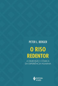 O Riso redentor: A dimensão cômica da experiência humana - Peter L. Berger
