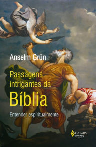 Passagens intrigantes da Bíblia: Entender espiritualmente - Anselm Grün