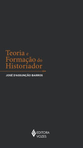 Teoria e formação do historiador - José D'Assunção Barros