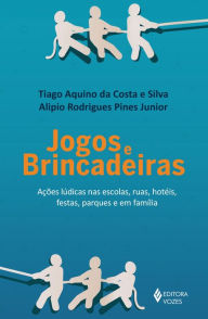 Jogos e brincadeiras: Ações lúdicas nas escolas, ruas, hotéis, festas, parques e em família - Tiago Aquino Costa e da Silva