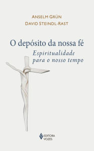 O deposito da nossa fe: Espiritualidade para o nosso tempo - Anselm Grün