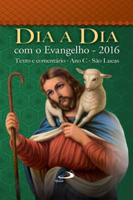 Dia a dia com o Evangelho 2016: Texto e comentário - Ano C - São Lucas - Padre Luiz Miguel Duarte
