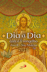 Dia a Dia com o Evangelho 2018: Texto e Comentário - Ano B - São Marcos - Luiz Miguel Duarte