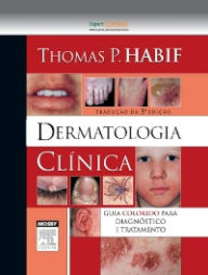 Dermatologia Clínica: Guia Colorido para Diagnóstico e Tratamento - Thomas P. Habif