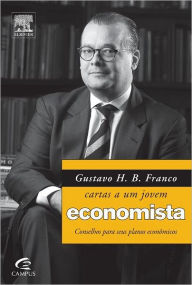 GUSTAVO H. B. FRANCO - CARTAS A UM JOVEM ECONOMISTA - GUSTAVO FRANCO