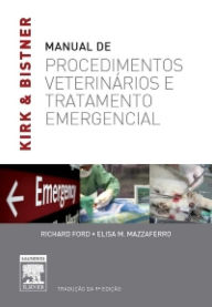 Kirk & Bistner's Manual de Procedimentos Veterinários e Tratamentos de Emergência - Richard B. Ford