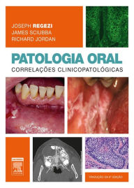 Patologia Oral: Correlações Clinicopatológicas - Joseph Regezi