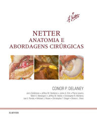 Netter Anatomia e Abordagens Cirúrgicas Conor P Delaney MCh, PhD, FRSCI ( Gen), FACS Author