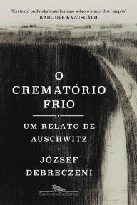 O crematÃ³rio frio: Um relato de Auschwitz JÃ³zsef Debreczeni Author