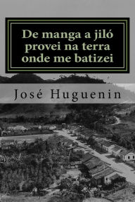 De manga a jilÃ³ provei na terra onde me batizei: HistÃ³rias interioranas JosÃ© Huguenin Author