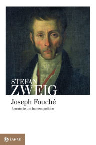 Joseph FouchÃ©: Retrato de um homem polÃ­tico Stefan Zweig Author